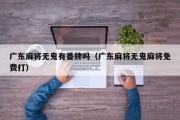 广东麻将无鬼有番牌吗（广东麻将无鬼麻将免费打）