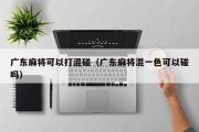 广东麻将可以打混碰（广东麻将混一色可以碰吗）