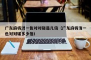 广东麻将混一色对对碰是几倍（广东麻将清一色对对碰多少倍）