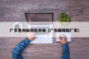 广东惠州麻将机市场（广东麻将机厂家）