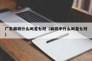 广东麻将什么叫龙七对（麻将中什么叫龙七对）