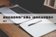 麻将机维修师傅广东佛山（麻将机维修服务中心）