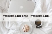 广东麻将怎么算拿多少马（广东麻将怎么算码）