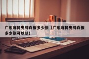 广东麻将鬼牌白板多少张（广东麻将鬼牌白板多少张可以胡）