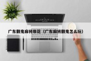广东翻鬼麻将带花（广东麻将翻鬼怎么玩）