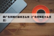 跟广东阿姨打麻将怎么样（广东阿姨是什么意思）