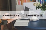 广东麻将杠开和抢杠（广东麻将杠开怎么算）