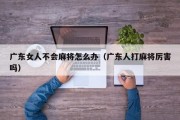 广东女人不会麻将怎么办（广东人打麻将厉害吗）