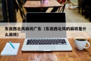 东南西北风麻将广东（东南西北风的麻将是什么麻将）