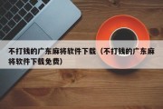 不打钱的广东麻将软件下载（不打钱的广东麻将软件下载免费）