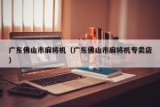 广东佛山市麻将机（广东佛山市麻将机专卖店）