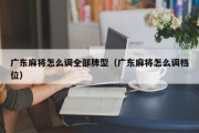 广东麻将怎么调全部牌型（广东麻将怎么调档位）