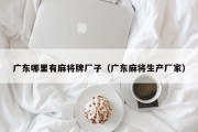 广东哪里有麻将牌厂子（广东麻将生产厂家）