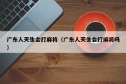 广东人天生会打麻将（广东人天生会打麻将吗）