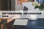 棋牌手游游戏添加教程（棋牌手游游戏添加教程视频）