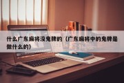 什么广东麻将没鬼牌的（广东麻将中的鬼牌是做什么的）