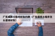 广东麻将小程序好友约牌（广东麻将小程序怎么邀请好友）