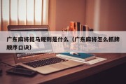 广东麻将捉马规则是什么（广东麻将怎么抓牌顺序口诀）