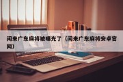 闲来广东麻将被曝光了（闲来广东麻将安卓官网）