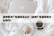 雀神牵手广东麻将怎么打（雀神广东麻将有什么技巧）